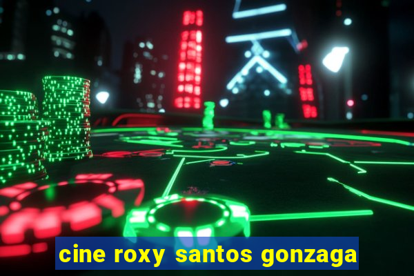 cine roxy santos gonzaga